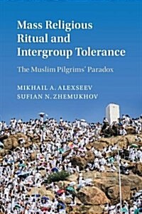 Mass Religious Ritual and Intergroup Tolerance : The Muslim Pilgrims Paradox (Hardcover)