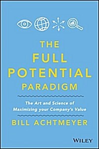 Full Potential Paradigm: The Art and Science of Maximizing Your Companys Value (Hardcover)