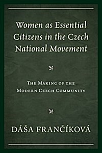 Women as Essential Citizens in the Czech National Movement: The Making of the Modern Czech Community (Hardcover)