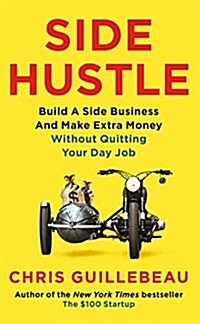 Side Hustle : Build a Side Business and Make Extra Money - Without Quitting Your Day Job (Paperback, Main Market Ed.)