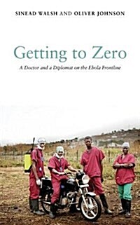 Getting to Zero : A Doctor and a Diplomat on the Ebola Frontline (Paperback)
