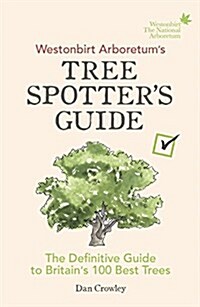 Westonbirt Arboretum’s Tree Spotter’s Guide : The Definitive Guide to Britain’s 100 Best Trees (Paperback)