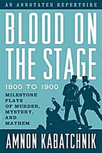 Blood on the Stage, 1800 to 1900: Milestone Plays of Murder, Mystery, and Mayhem (Hardcover)