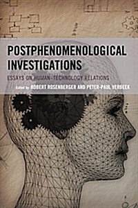 Postphenomenological Investigations: Essays on Human-Technology Relations (Paperback)