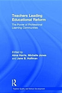 Teachers Leading Educational Reform : The Power of Professional Learning Communities (Hardcover)