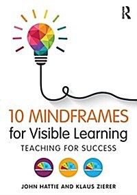 10 Mindframes for Visible Learning : Teaching for Success (Paperback)