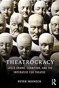 Theatrocracy : Greek Drama, Cognition, and the Imperative for Theatre (Hardcover)