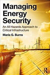 Managing Energy Security: An All Hazards Approach to Critical Infrastructure (Hardcover)