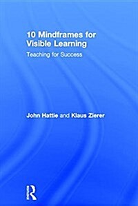 10 Mindframes for Visible Learning : Teaching for Success (Hardcover)