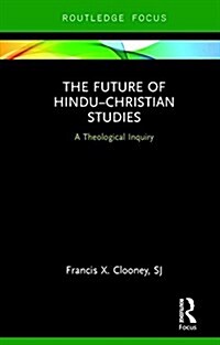 The Future of Hindu–Christian Studies : A Theological Inquiry (Hardcover)