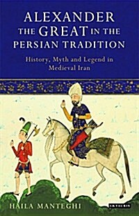 Alexander the Great in the Persian Tradition : History, Myth and Legend in Medieval Iran (Hardcover)