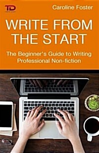 Write from the Start : The Beginners Guide to Writing Professional Non-Fiction (Paperback)