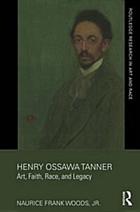 Henry Ossawa Tanner : Art, Faith, Race, and Legacy (Hardcover)