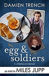 Egg and Soldiers : A Childhood Memoir (with Postcards from the Present) by Damien Trench (Hardcover)