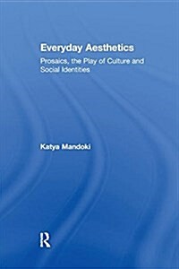 Everyday Aesthetics : Prosaics, the Play of Culture and Social Identities (Paperback)