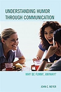 Understanding Humor Through Communication: Why Be Funny, Anyway? (Paperback)