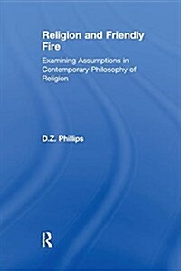 Religion and Friendly Fire : Examining Assumptions in Contemporary Philosophy of Religion (Paperback)