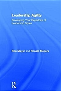 Leadership Agility : Developing Your Repertoire of Leadership Styles (Hardcover)