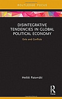 Disintegrative Tendencies in Global Political Economy : Exits and Conflicts (Hardcover)