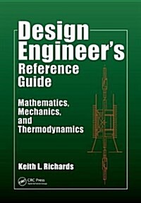 Design Engineers Reference Guide : Mathematics, Mechanics, and Thermodynamics (Paperback)
