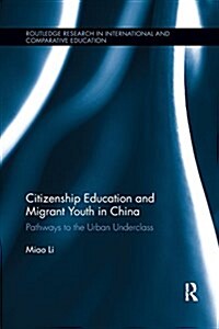 Citizenship Education and Migrant Youth in China : Pathways to the Urban Underclass (Paperback)