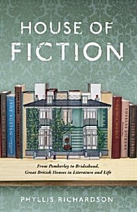 House of Fiction : From Pemberley to Brideshead, Great British Houses in Literature and Life (Hardcover)