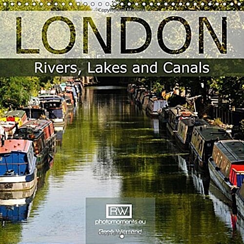 London - Rivers, Lakes and Canals 2018 : Exceptional views of London where water is the main protagonist. (Calendar)