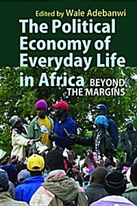 The Political Economy of Everyday Life in Africa : Beyond the Margins (Hardcover)