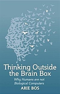 Thinking Outside the Brain Box : Why Humans Are Not Biological Computers (Paperback)