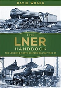 The LNER Handbook : The London and North Eastern Railway 1923-47 (Paperback)