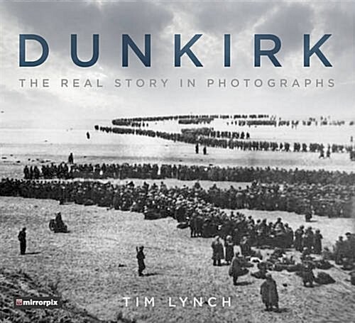 Dunkirk : The Real Story in Photographs (Paperback)