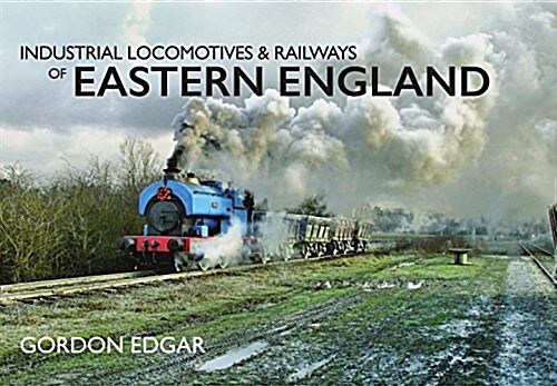 Industrial Locomotives & Railways of Eastern England (Paperback)