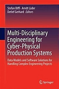 Multi-Disciplinary Engineering for Cyber-Physical Production Systems: Data Models and Software Solutions for Handling Complex Engineering Projects (Hardcover, 2017)