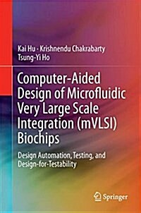 Computer-Aided Design of Microfluidic Very Large Scale Integration (Mvlsi) Biochips: Design Automation, Testing, and Design-For-Testability (Hardcover, 2017)