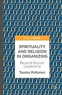 Spirituality and Religion in Organizing: Beyond Secular Leadership (Hardcover, 2017)