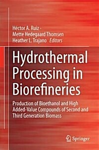 Hydrothermal Processing in Biorefineries: Production of Bioethanol and High Added-Value Compounds of Second and Third Generation Biomass (Hardcover, 2017)