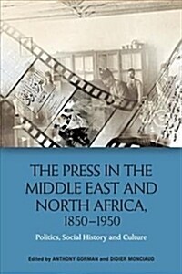 The Press in the Middle East and North Africa, 1850-1950 : Politics, Social History and Culture (Paperback)