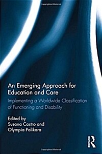 An Emerging Approach for Education and Care : Implementing a Worldwide Classification of Functioning and Disability (Hardcover)