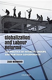 Globalization and Labour Reforms: The Politics of Interest Groups and Partisan Governments (Hardcover, UK)