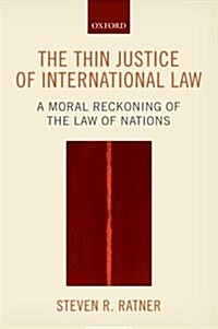 The Thin Justice of International Law : A Moral Reckoning of the Law of Nations (Paperback)