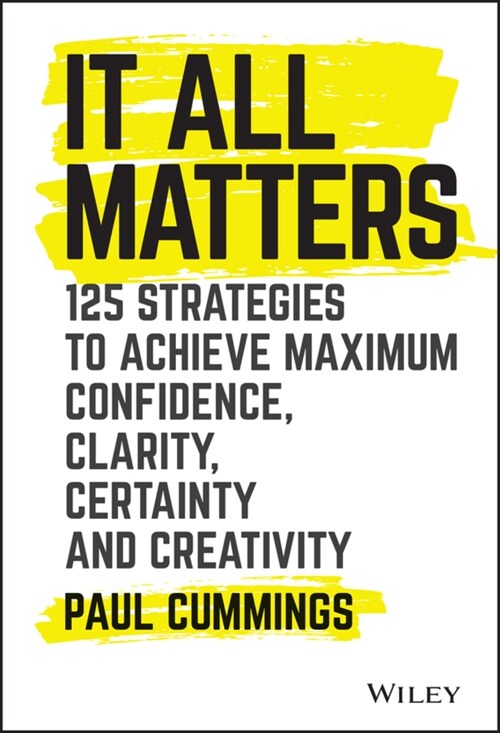 It All Matters: 125 Strategies to Achieve Maximum Confidence, Clarity, Certainty, and Creativity (Hardcover)