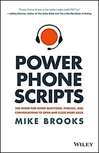 Power Phone Scripts: 500 Word-For-Word Questions, Phrases, and Conversations to Open and Close More Sales (Hardcover)