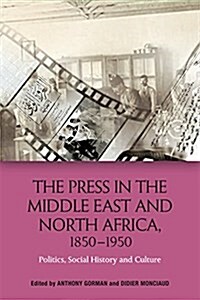 The Press in the Middle East and North Africa, 1850-1950 : Politics, Social History and Culture (Digital (delivered electronically))