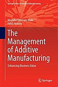 The Management of Additive Manufacturing: Enhancing Business Value (Hardcover, 2018)