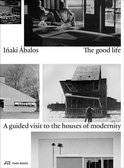 The Good Life: A Guided Visit to the Houses of Modernity (Paperback)