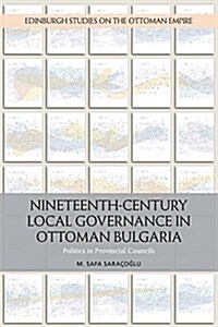 Nineteenth-Century Local Governance in Ottoman Bulgaria : Politics in Provincial Councils (Hardcover)
