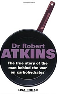 Dr Robert Atkins : The True Story of the Man Behind the War on Carbohydrates (Paperback)
