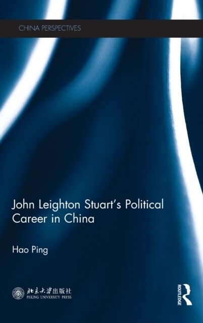 John Leighton Stuart’s Political Career in China (Hardcover)