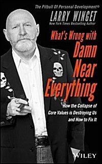 Whats Wrong with Damn Near Everything!: How the Collapse of Core Values Is Destroying Us and How to Fix It (Hardcover)