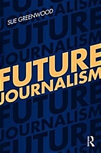 Future Journalism : Where We are and Where Were Going (Paperback)